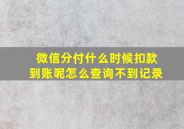 微信分付什么时候扣款到账呢怎么查询不到记录