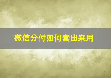 微信分付如何套出来用