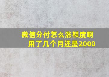 微信分付怎么涨额度啊用了几个月还是2000