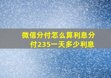 微信分付怎么算利息分付235一天多少利息