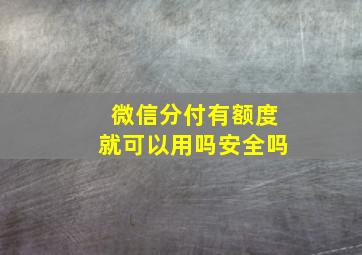 微信分付有额度就可以用吗安全吗