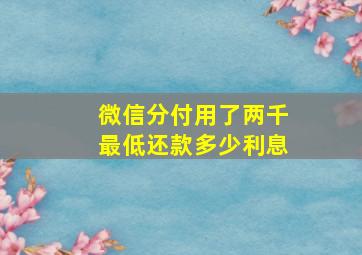 微信分付用了两千最低还款多少利息