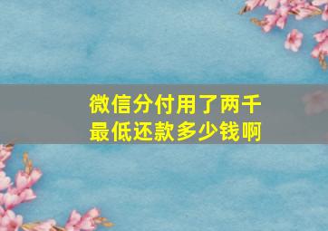 微信分付用了两千最低还款多少钱啊