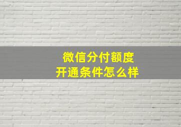 微信分付额度开通条件怎么样