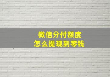 微信分付额度怎么提现到零钱