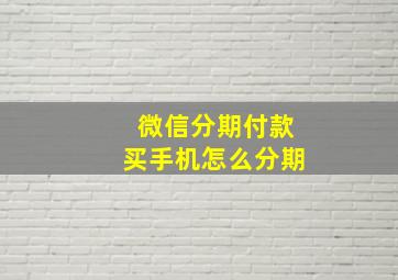 微信分期付款买手机怎么分期