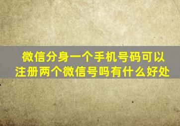 微信分身一个手机号码可以注册两个微信号吗有什么好处