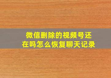 微信删除的视频号还在吗怎么恢复聊天记录