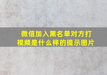 微信加入黑名单对方打视频是什么样的提示图片