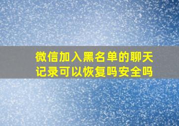 微信加入黑名单的聊天记录可以恢复吗安全吗