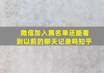 微信加入黑名单还能看到以前的聊天记录吗知乎