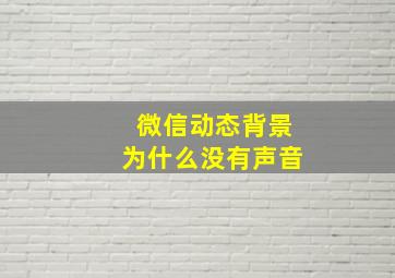 微信动态背景为什么没有声音