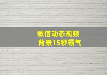 微信动态视频背景15秒霸气