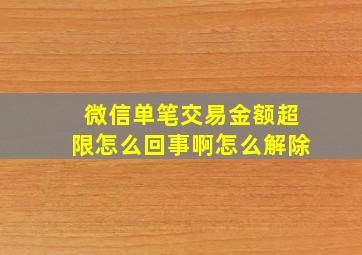 微信单笔交易金额超限怎么回事啊怎么解除