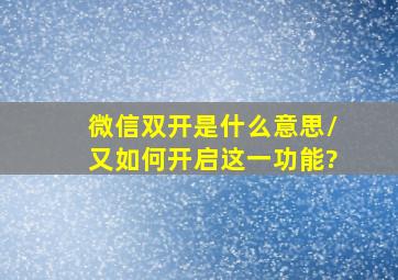 微信双开是什么意思/又如何开启这一功能?