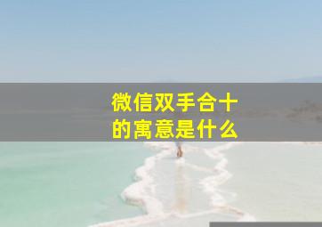 微信双手合十的寓意是什么