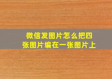 微信发图片怎么把四张图片编在一张图片上