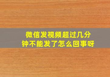 微信发视频超过几分钟不能发了怎么回事呀