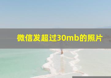 微信发超过30mb的照片