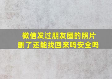 微信发过朋友圈的照片删了还能找回来吗安全吗