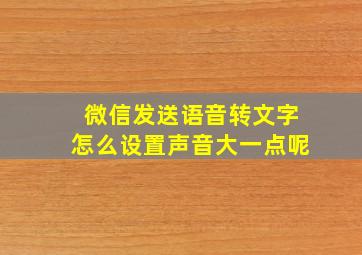 微信发送语音转文字怎么设置声音大一点呢