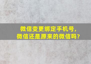 微信变更绑定手机号,微信还是原来的微信吗?