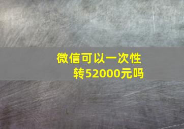 微信可以一次性转52000元吗