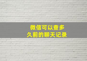 微信可以查多久前的聊天记录