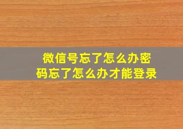 微信号忘了怎么办密码忘了怎么办才能登录