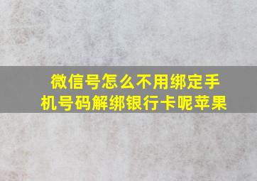 微信号怎么不用绑定手机号码解绑银行卡呢苹果