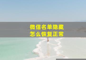 微信名单隐藏怎么恢复正常