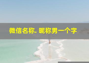 微信名称. 昵称男一个字