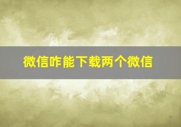 微信咋能下载两个微信