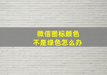 微信图标颜色不是绿色怎么办