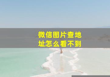 微信图片查地址怎么看不到