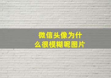 微信头像为什么很模糊呢图片