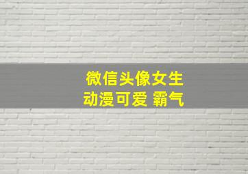 微信头像女生动漫可爱 霸气