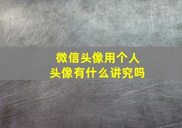 微信头像用个人头像有什么讲究吗