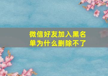 微信好友加入黑名单为什么删除不了