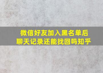 微信好友加入黑名单后聊天记录还能找回吗知乎