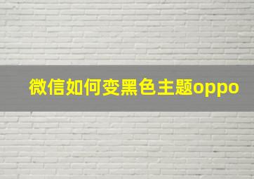 微信如何变黑色主题oppo