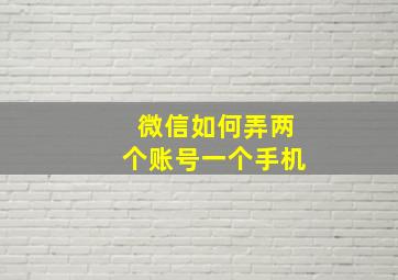 微信如何弄两个账号一个手机