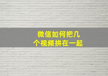 微信如何把几个视频拼在一起