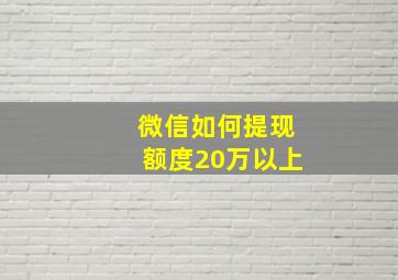 微信如何提现额度20万以上