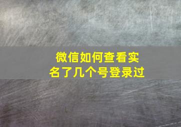 微信如何查看实名了几个号登录过