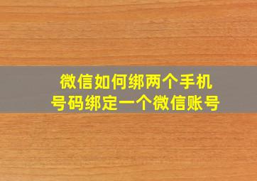 微信如何绑两个手机号码绑定一个微信账号