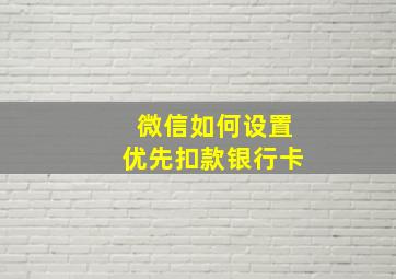 微信如何设置优先扣款银行卡