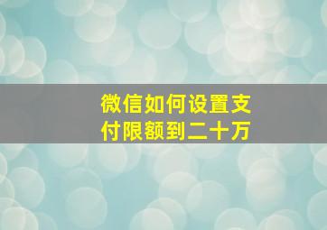 微信如何设置支付限额到二十万