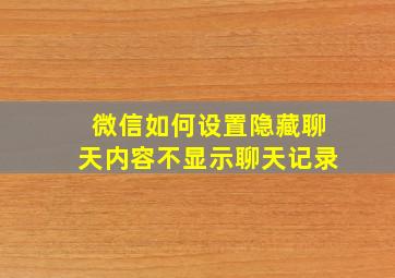 微信如何设置隐藏聊天内容不显示聊天记录