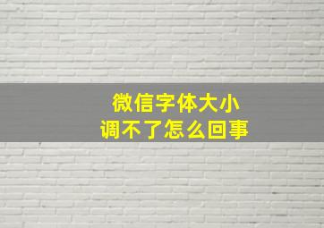 微信字体大小调不了怎么回事